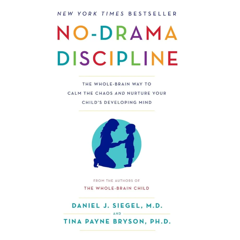 No-Drama Discipline: The Whole-Brain Way to Calm the Chaos and Nurture Your Child’s Developing Mind