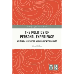 The Politics of Personal Experience: Writing a History of Munchausen Syndromes (Routledge Approaches to History)